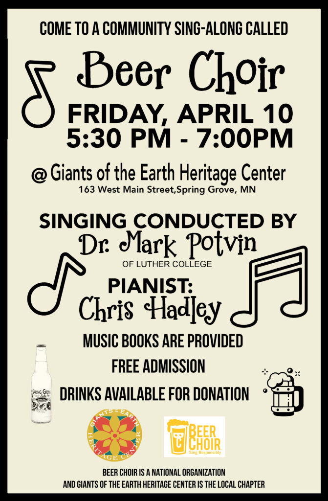 A poster reading "Come to a Community Sing-Along Called Beer Choir! Friday, April 10 from 5:30pm-7:00pm at Giants of the Earth Heritage Center, 163 West Main Street, Spring Grove, MN. Singing conducted by Dr. Mark Potvin of Luther College with Pianist Chris Hadley. Music books are provided. Free Admission. Drinks available for donation. Logos. Beer Choir is a National Organization and Giants of the Earth Heritage Center is the local chapter." Graphics include a beer mug, music notes, and a bottle of Spring Grove Soda. 